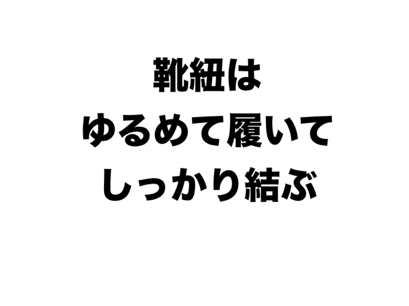 靴紐ゆるめて